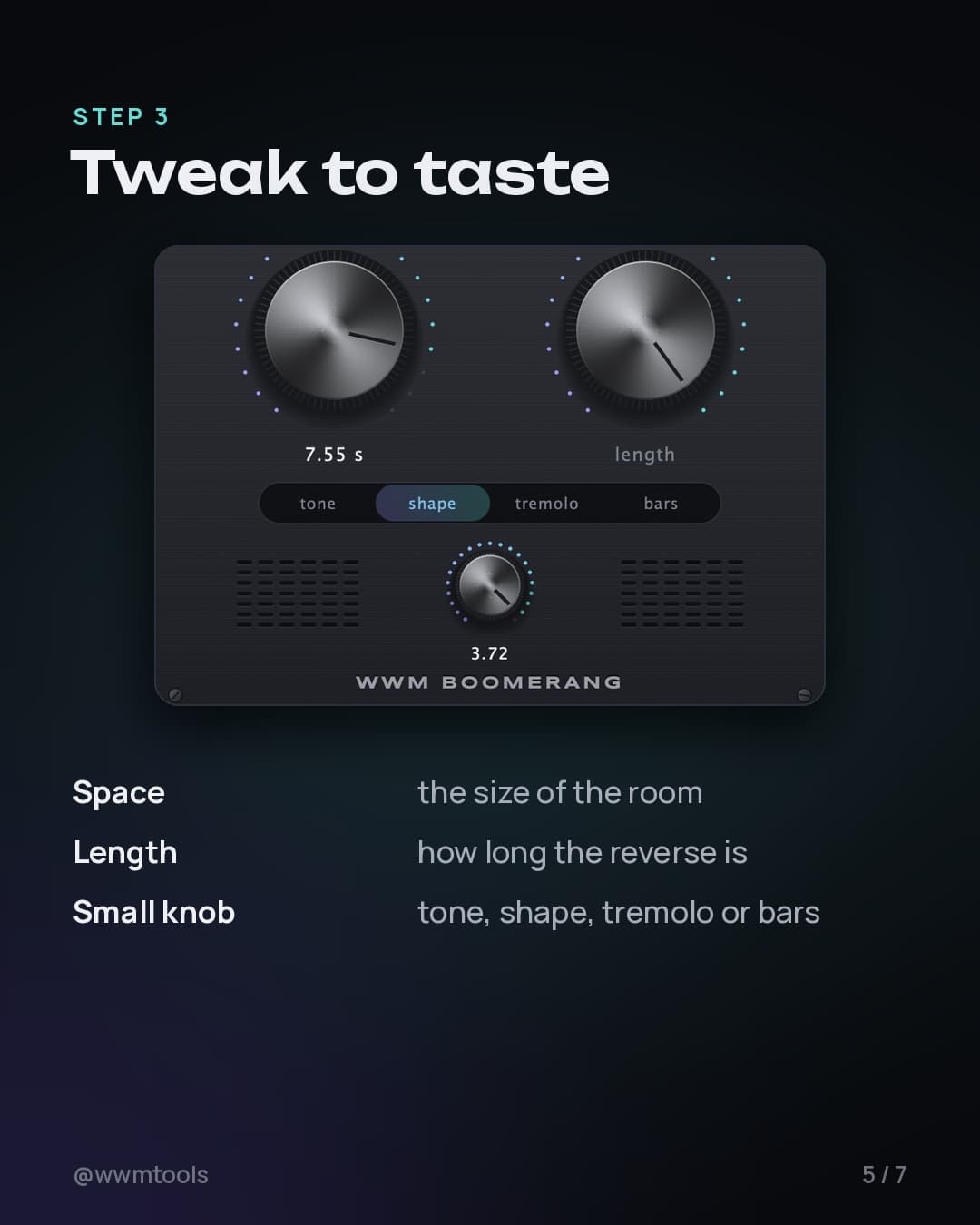 Step 3. Tweak to taste. Space — the size of the room. Length — how long the reverse is. Small knob — tone, shape, tremolo or bars.